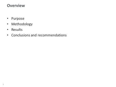1 Overview Purpose Methodology Results Conclusions and recommendations.