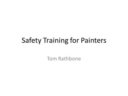 Safety Training for Painters Tom Rathbone. Workplace Hazards Chemical Particulate/dust Slip/trip/fall Scaffolding, ladders, lifts Lead Electrical Fire.