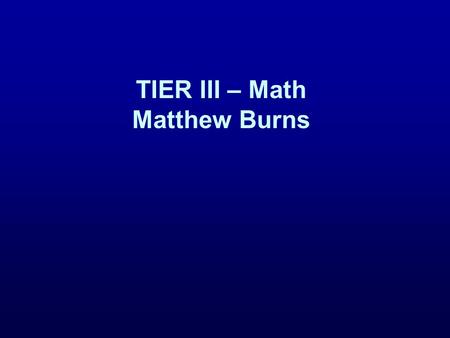 TIER III – Math Matthew Burns. Multi-Tiered Academic Interventions (Burns, Jimerson, & Deno, 2007) Tier I: Universal screening and progress monitoring.
