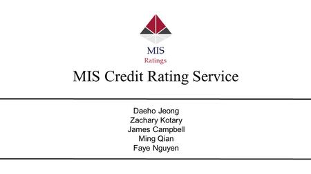 Daeho Jeong Zachary Kotary James Campbell Ming Qian Faye Nguyen MIS Credit Rating Service.