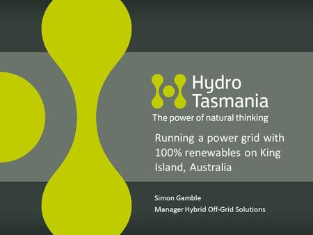 Simon Gamble Manager Hybrid Off-Grid Solutions Running a power grid with 100% renewables on King Island, Australia.