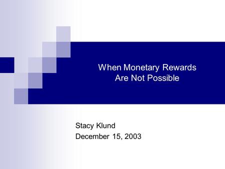 When Monetary Rewards Are Not Possible Stacy Klund December 15, 2003.