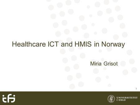 Healthcare ICT and HMIS in Norway Miria Grisot 1.