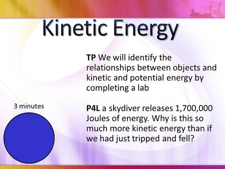 TP We will identify the relationships between objects and kinetic and potential energy by completing a lab P4L a skydiver releases 1,700,000 Joules of.
