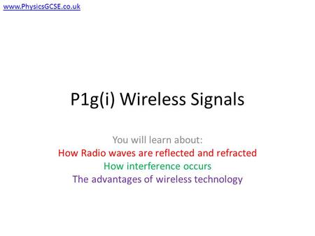 P1g(i) Wireless Signals You will learn about: How Radio waves are reflected and refracted How interference occurs The advantages of wireless technology.