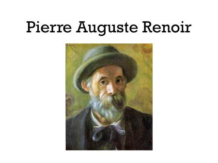 Pierre Auguste Renoir. Pierre Auguste Renoir was born in France on February 25, 1841, the sixth of seven children. His father was a tailor and his mother.