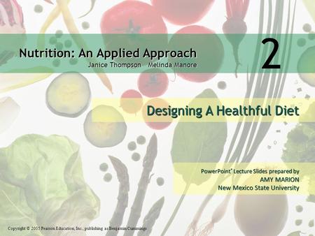 Nutrition: An Applied Approach Janice Thompson Melinda Manore Copyright © 2005 Pearson Education, Inc., publishing as Benjamin Cummings PowerPoint ® Lecture.