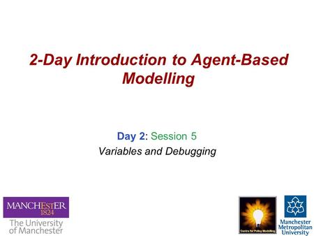 2-Day Introduction to Agent-Based Modelling Day 2: Session 5 Variables and Debugging.