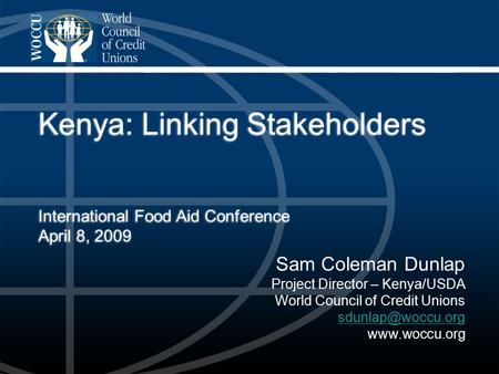 Sam Coleman Dunlap Project Director – Kenya/USDA World Council of Credit Unions  Kenya: Linking Stakeholders International.
