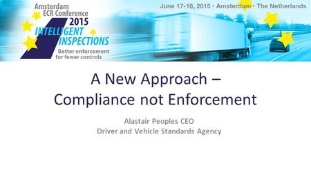 A New Approach – Compliance not Enforcement Alastair Peoples CEO Driver and Vehicle Standards Agency.