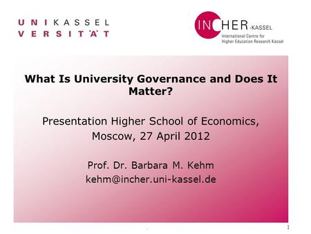 . 1 What Is University Governance and Does It Matter? Presentation Higher School of Economics, Moscow, 27 April 2012 Prof. Dr. Barbara M. Kehm