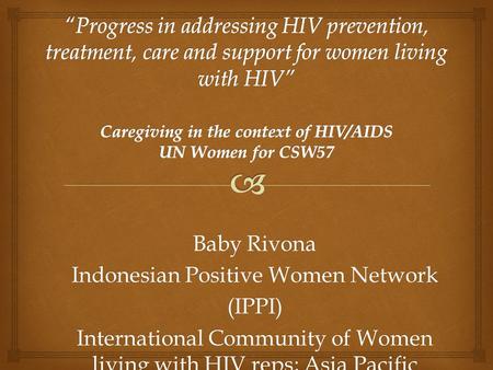 Baby Rivona Indonesian Positive Women Network (IPPI) International Community of Women living with HIV reps; Asia Pacific.