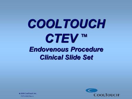 COOLTOUCH CTEV ™ Endovenous Procedure Clinical Slide Set