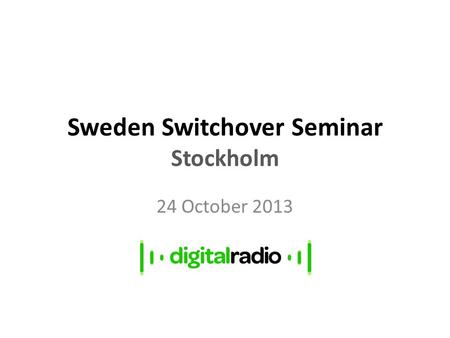 Sweden Switchover Seminar Stockholm 24 October 2013.