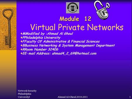 Network Security Philadelphia UniversitylAhmad Al-Ghoul 2010-20111 Module 12 Module 12 Virtual Private Networks  MModified by :Ahmad Al Ghoul  PPhiladelphia.