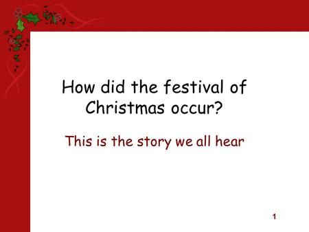 1 How did the festival of Christmas occur? This is the story we all hear.