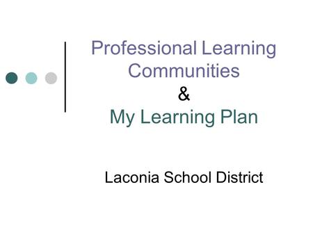 Professional Learning Communities & My Learning Plan Laconia School District.