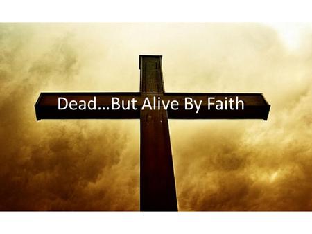 Dead…But Alive By Faith. A Big Problem Galatians 2.