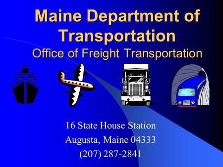 Maine Department of Transportation Office of Freight Transportation 16 State House Station Augusta, Maine 04333 (207) 287-2841.