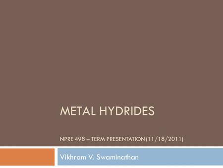 METAL HYDRIDES NPRE 498 – TERM PRESENTATION (11/18/2011) Vikhram V. Swaminathan.