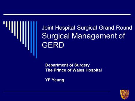 Joint Hospital Surgical Grand Round Surgical Management of GERD Department of Surgery The Prince of Wales Hospital YF Yeung.