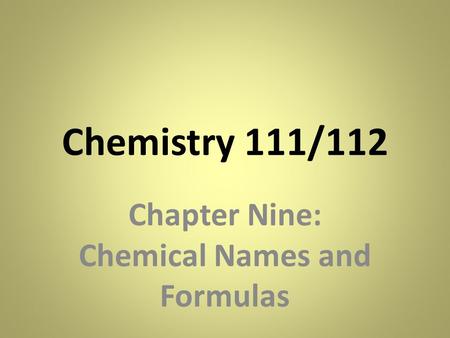 Chemistry 111/112 Chapter Nine: Chemical Names and Formulas.