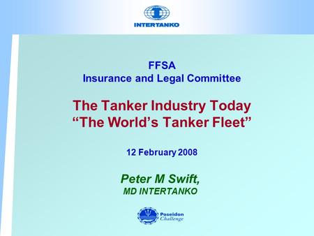 FFSA Insurance and Legal Committee The Tanker Industry Today “The World’s Tanker Fleet” 12 February 2008 Peter M Swift, MD INTERTANKO.