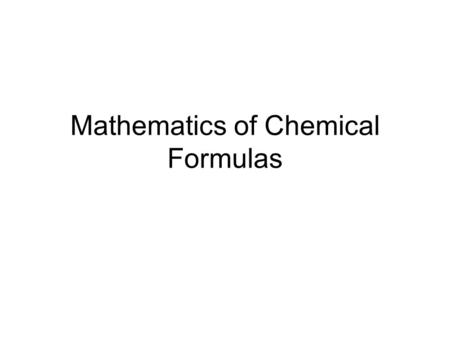 Mathematics of Chemical Formulas. Formula Weights.