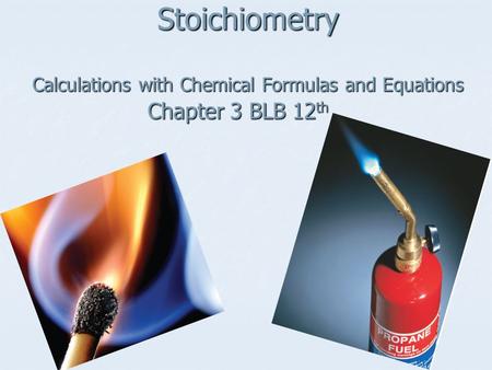Stoichiometry Calculations with Chemical Formulas and Equations Chapter 3 BLB 12 th.