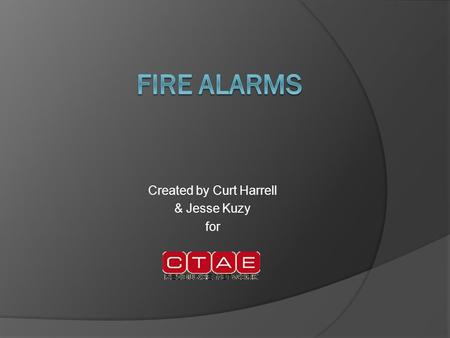Created by Curt Harrell & Jesse Kuzy for. Why are Fire Alarms Important?  If the fire is small enough to be extinguished with a hand-held fire extinguisher,