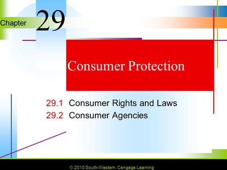 © 2010 South-Western, Cengage Learning Chapter © 2010 South-Western, Cengage Learning Consumer Protection 29.1Consumer Rights and Laws 29.2Consumer Agencies.