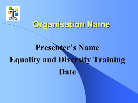 Presenter’s Name Equality and Diversity Training Date