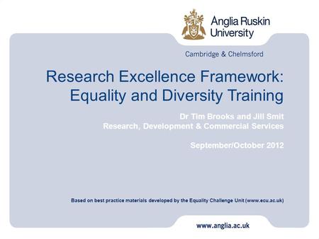 Research Excellence Framework: Equality and Diversity Training Dr Tim Brooks and Jill Smit Research, Development & Commercial Services September/October.