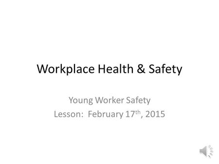 Workplace Health & Safety Young Worker Safety Lesson: February 17 th, 2015.