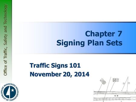 Office of Traffic, Safety and Technology Chapter 7 Signing Plan Sets Traffic Signs 101 November 20, 2014.