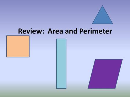 Review: Area and Perimeter. Definitions 1. What is a polygon? 2. What does perimeter mean? 3. What does area mean?