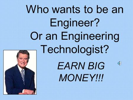 Who wants to be an Engineer? Or an Engineering Technologist? EARN BIG MONEY!!!