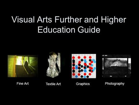 Visual Arts Further and Higher Education Guide Fine Art Textile Art Photography Graphics.