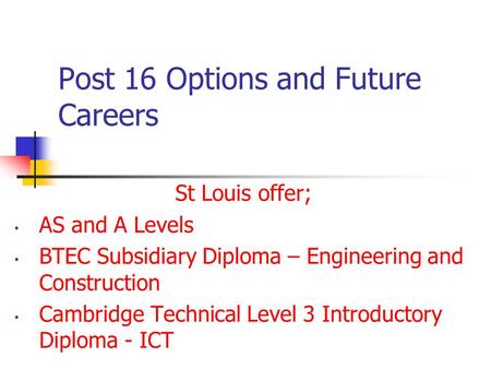 Post 16 Options and Future Careers St Louis offer; AS and A Levels BTEC Subsidiary Diploma – Engineering and Construction Cambridge Technical Level 3 Introductory.