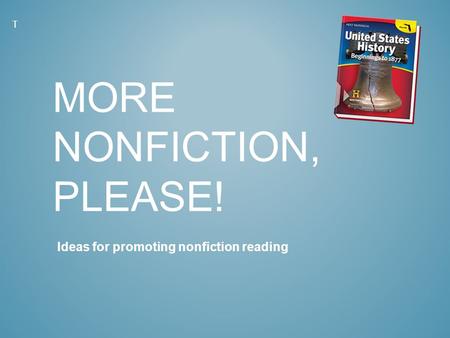 MORE NONFICTION, PLEASE! Ideas for promoting nonfiction reading T.