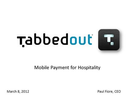 Mobile Payment for Hospitality March 8, 2012Paul Fiore, CEO.