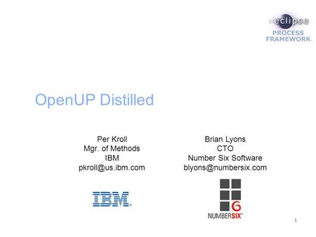 1 OpenUP Distilled Per Kroll Mgr. of Methods IBM Brian Lyons CTO Number Six Software