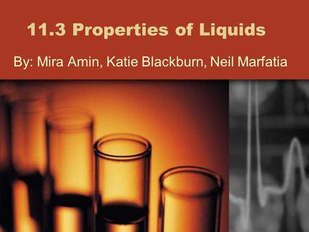 11.3 Properties of Liquids By: Mira Amin, Katie Blackburn, Neil Marfatia.