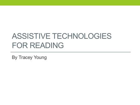 ASSISTIVE TECHNOLOGIES FOR READING By Tracey Young.