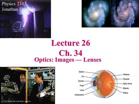 Lecture 26 Ch. 34 Physics 2102 Jonathan Dowling Optics: Images — Lenses.