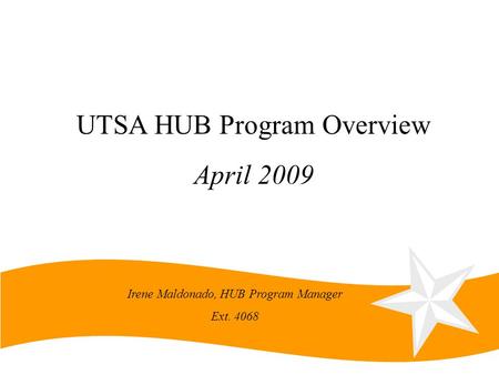 Irene Maldonado, HUB Program Manager Ext. 4068 UTSA HUB Program Overview April 2009.