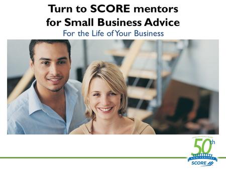 Turn to SCORE mentors for Small Business Advice For the Life of Your Business.