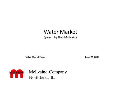 Water Market Speech by Bob McIlvaine Valve World ExpoJune 25 2013 McIlvaine Company Northfield, IL.