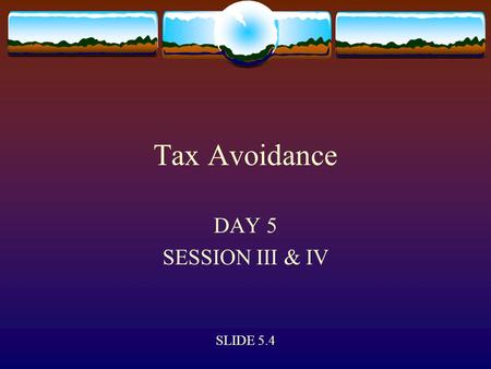 Tax Avoidance DAY 5 SESSION III & IV SLIDE 5.4. Tax Planning  Tax planning can be defined as an arrangement of one’s financial and economic affairs by.