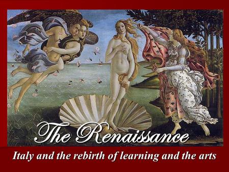 Italy and the rebirth of learning and the arts The Renaissance.